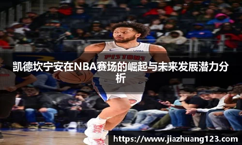 凯德坎宁安在NBA赛场的崛起与未来发展潜力分析