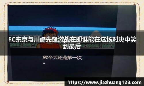 FC东京与川崎先锋激战在即谁能在这场对决中笑到最后